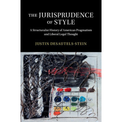 The Jurisprudence of Style: A Structuralist History of American Pragmatism and Liberal Legal Thought