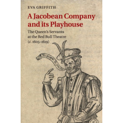A Jacobean Company and its Playhouse: The Queen's Servants at the Red Bull Theatre (c.1605–1619)