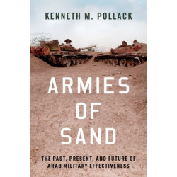 Armies of Sand: The Past, Present, and Future of Arab Military Effectiveness