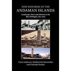 New Histories of the Andaman Islands: Landscape, Place and Identity in the Bay of Bengal, 1790–2012