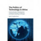 The Politics of Technology in Africa: Communication, Development, and Nation-Building in Ethiopia