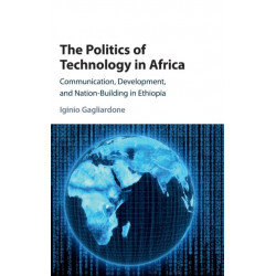 The Politics of Technology in Africa: Communication, Development, and Nation-Building in Ethiopia