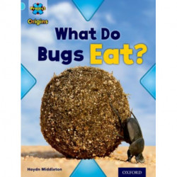 Project X Origins: Light Blue Book Band, Oxford Level 4: Bugs: What Do Bugs Eat?