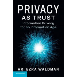 Privacy as Trust: Information Privacy for an Information Age