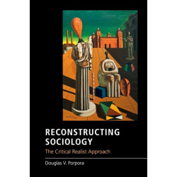 Reconstructing Sociology: The Critical Realist Approach