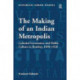 The Making of an Indian Metropolis: Colonial Governance and Public Culture in Bombay, 1890-1920