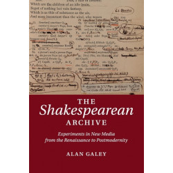 The Shakespearean Archive: Experiments in New Media from the Renaissance to Postmodernity