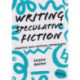 Writing Speculative Fiction: Creative and Critical Approaches