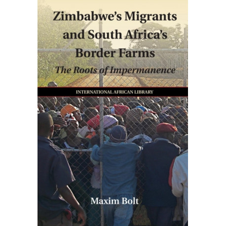 Zimbabwe's Migrants and South Africa's Border Farms: The Roots of Impermanence
