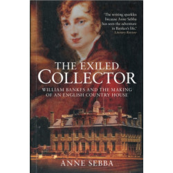 The Exiled Collector: William Bankes and the Making of an English Country House