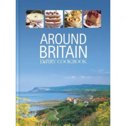 Around Britain: Dairy Cookbook:A collection of fascinating and delicious recipes from every corner of Britain