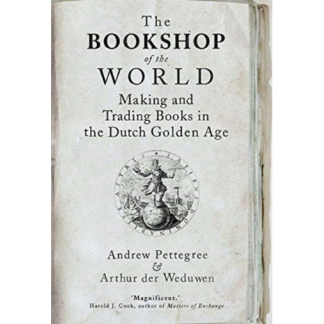 The Bookshop of the World: Making and Trading Books in the Dutch Golden Age