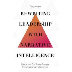 Rewriting Leadership with Narrative Intelligence: How Leaders Can Thrive in Complex, Confusing and Contradictory Times