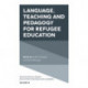 Language, Teaching and Pedagogy for Refugee Education