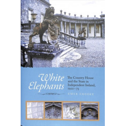 White Elephants: The Country House and the State in Independent Ireland, 1922-73