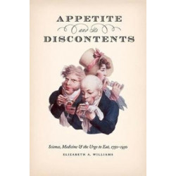 Appetite and Its Discontents: Science, Medicine, and the Urge to Eat, 1750-1950