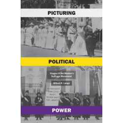 Picturing Political Power: Images in the Women's Suffrage Movement
