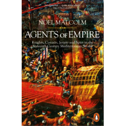 Agents of Empire: Knights, Corsairs, Jesuits and Spies in the Sixteenth-Century Mediterranean World