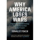 Why America Loses Wars: Limited War and US Strategy from the Korean War to the Present