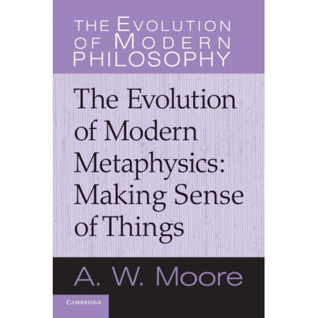The Evolution of Modern Metaphysics: Making Sense of Things