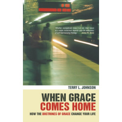 When Grace Comes Home: How the 'doctrines of grace' change your life