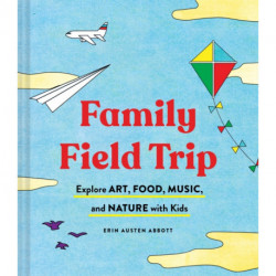 Family Field Trip: Explore Art, Food, Music, and Nature with Kids