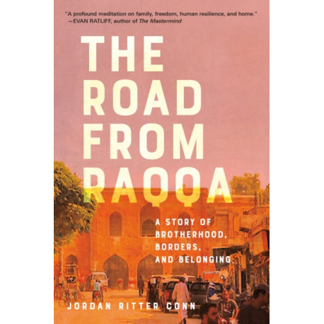 The Road from Raqqa: A Story of Brotherhood, Borders, and Belonging