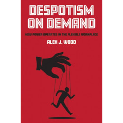 Despotism on Demand: How Power Operates in the Flexible Workplace