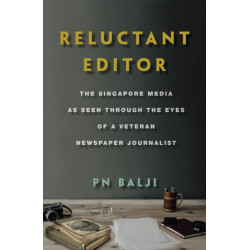 Reluctant Editor: The Singapore Media as Seen Through the Eyes of a Veteran Newspaper Journalist