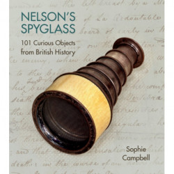 Nelson's Spyglass: 101 Curious Objects from British History
