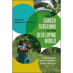 Cancer Screening in the Developing World: Case Studies and Strategies from the Field
