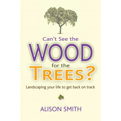 Can't See the Wood for the Trees?: Landscaping Your Life to Get Back on Track