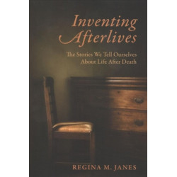 Inventing Afterlives: The Stories We Tell Ourselves About Life After Death