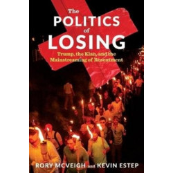 The Politics of Losing: Trump, the Klan, and the Mainstreaming of Resentment