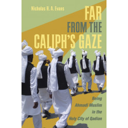 Far from the Caliph's Gaze: Being Ahmadi Muslim in the Holy City of Qadian