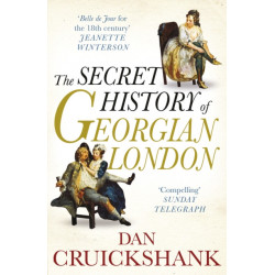 The Secret History of Georgian London: How the Wages of Sin Shaped the Capital