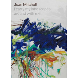 Joan Mitchell: I carry my landscapes around with me