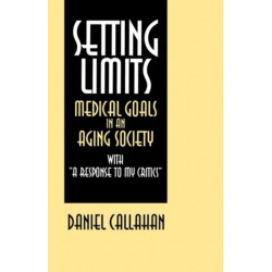 Setting Limits: Medical Goals in an Aging Society with "A Response to My Critics"