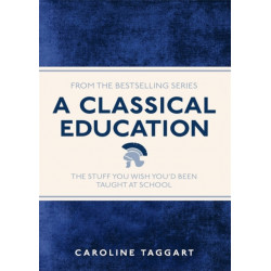A Classical Education: The Stuff You Wish You'd Been Taught At School