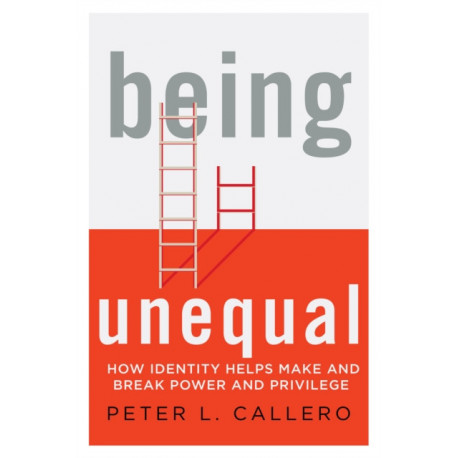 Being Unequal: How Identity Helps Make and Break Power and Privilege