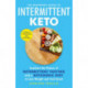 The Beginner's Guide to Intermittent Keto: Combine the Powers of Intermittent Fasting with a Ketogenic Diet to Lose Weight and Feel Great