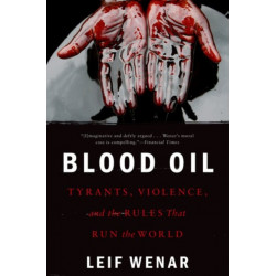 Blood Oil: Tyrants, Violence, and the Rules that Run the World