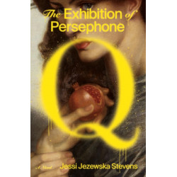 The Exhibition of Persephone Q: A Novel
