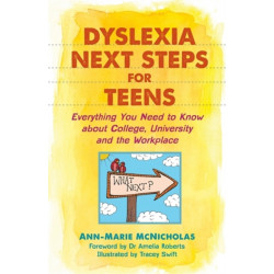 Dyslexia Next Steps for Teens: Everything You Need to Know about College, University and the Workplace