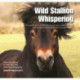 Wild Stallion Whispering: The Real-Life Story of Wild-Born Exmoor Pony Stallion Bear and His Journey from Unwanted Foal to World Champion