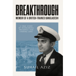 Breakthrough: Memoir of a British-Trained Bangladeshi: Memoir of a British-Trained Bangladeshi