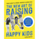 The New Art Of Raising Happy Kids: Today's Guide to Raising a Strong, Confident & Caring Child