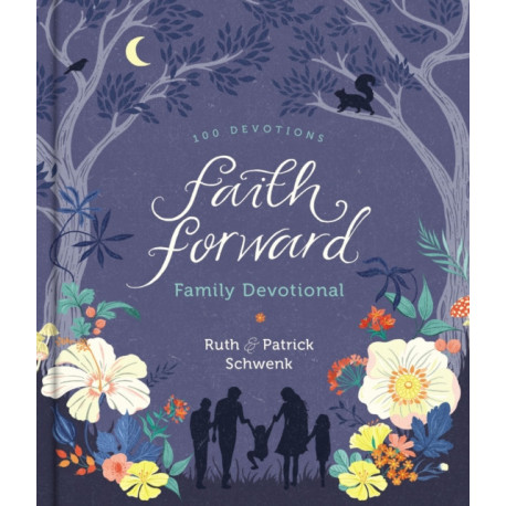 Faith Forward Family Devotional: 100 Daily Bible Devotions to Help Kids, Teens, and Parents Study Scripture and Grow Closer to God (with Prayer and Discussion Q's) - Perfect Family Christian Gift