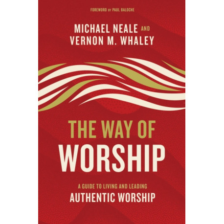 The Way of Worship: A Guide to Living and Leading Authentic Worship