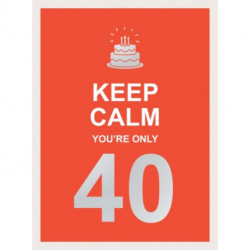 Keep Calm You're Only 40: Wise Words for a Big Birthday